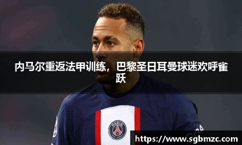 内马尔重返法甲训练，巴黎圣日耳曼球迷欢呼雀跃